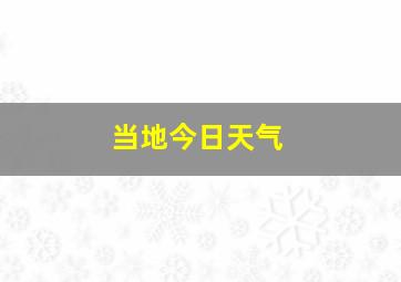 当地今日天气