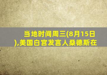 当地时间周三(8月15日),美国白宫发言人桑德斯在