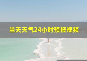 当天天气24小时预报视频