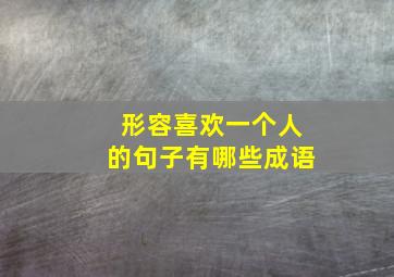 形容喜欢一个人的句子有哪些成语