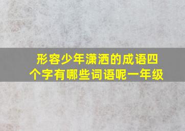 形容少年潇洒的成语四个字有哪些词语呢一年级