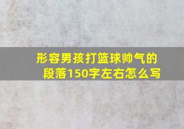 形容男孩打篮球帅气的段落150字左右怎么写