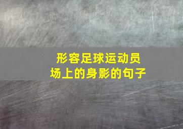 形容足球运动员场上的身影的句子