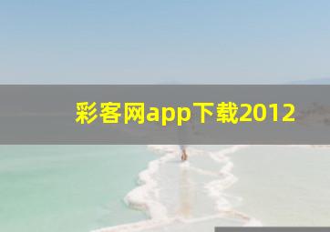 彩客网app下载2012