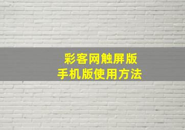 彩客网触屏版手机版使用方法