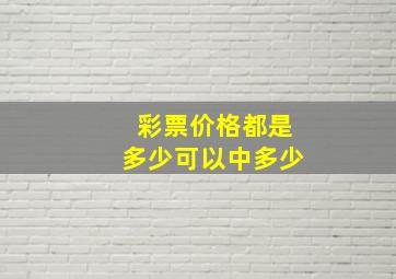 彩票价格都是多少可以中多少