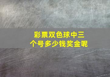 彩票双色球中三个号多少钱奖金呢