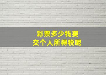 彩票多少钱要交个人所得税呢