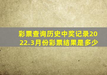 彩票查询历史中奖记录2022.3月份彩票结果是多少