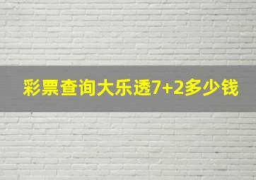 彩票查询大乐透7+2多少钱