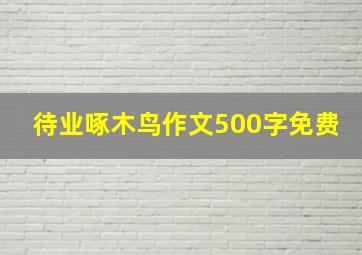 待业啄木鸟作文500字免费