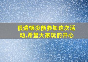 很遗憾没能参加这次活动,希望大家玩的开心