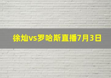 徐灿vs罗哈斯直播7月3日