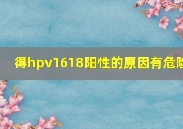 得hpv1618阳性的原因有危险