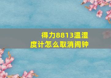 得力8813温湿度计怎么取消闹钟