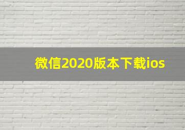 微信2020版本下载ios