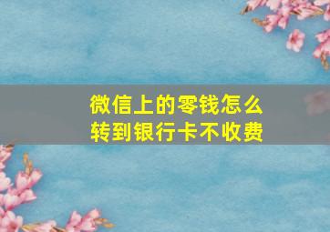 微信上的零钱怎么转到银行卡不收费