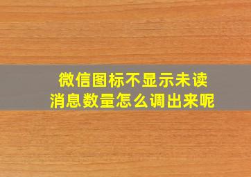 微信图标不显示未读消息数量怎么调出来呢