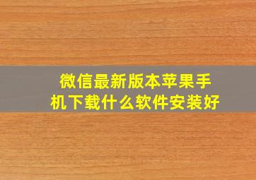 微信最新版本苹果手机下载什么软件安装好