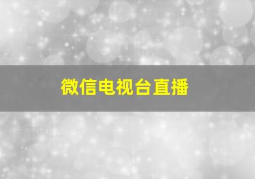 微信电视台直播