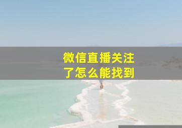 微信直播关注了怎么能找到