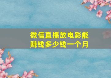 微信直播放电影能赚钱多少钱一个月