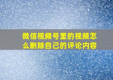 微信视频号里的视频怎么删除自己的评论内容