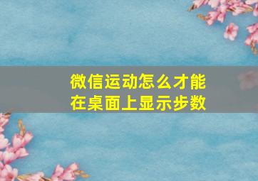 微信运动怎么才能在桌面上显示步数