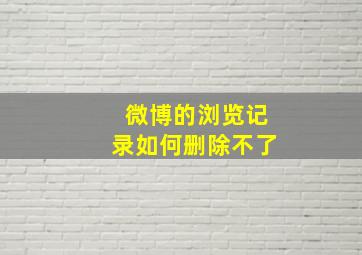 微博的浏览记录如何删除不了