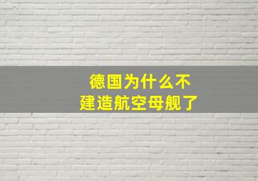 德国为什么不建造航空母舰了