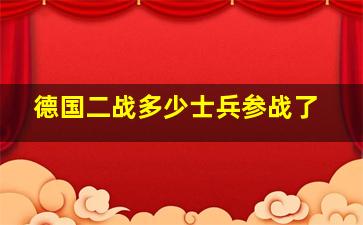 德国二战多少士兵参战了