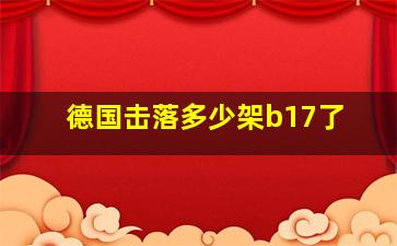 德国击落多少架b17了