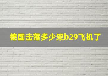 德国击落多少架b29飞机了