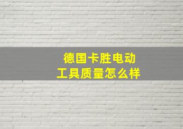 德国卡胜电动工具质量怎么样