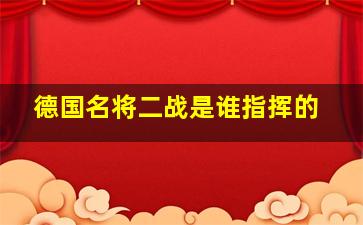 德国名将二战是谁指挥的