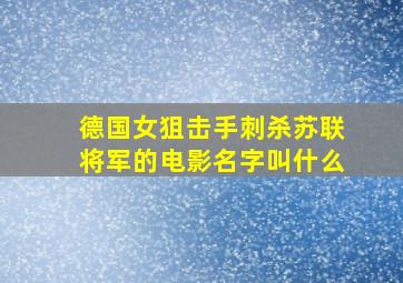 德国女狙击手刺杀苏联将军的电影名字叫什么