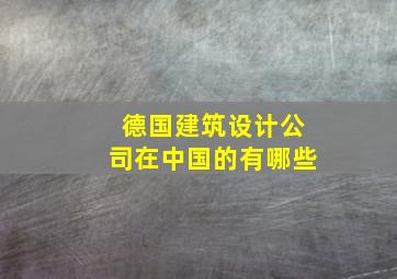 德国建筑设计公司在中国的有哪些