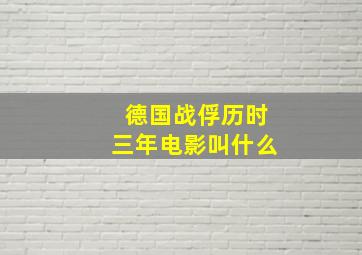 德国战俘历时三年电影叫什么