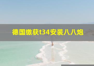 德国缴获t34安装八八炮