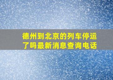 德州到北京的列车停运了吗最新消息查询电话