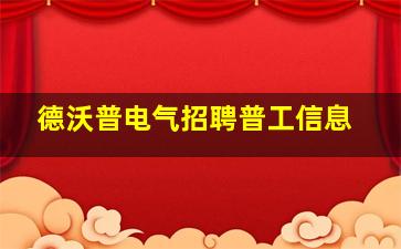 德沃普电气招聘普工信息