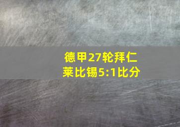 德甲27轮拜仁莱比锡5:1比分