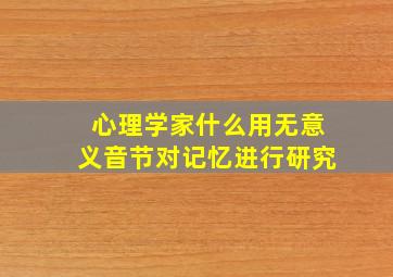 心理学家什么用无意义音节对记忆进行研究