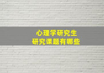 心理学研究生研究课题有哪些