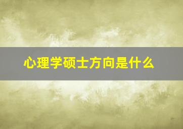 心理学硕士方向是什么