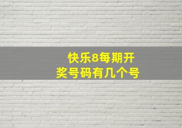 快乐8每期开奖号码有几个号