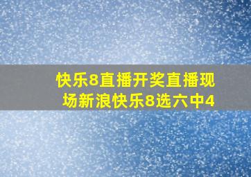 快乐8直播开奖直播现场新浪快乐8选六中4