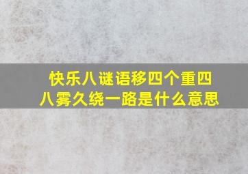 快乐八谜语移四个重四八雾久绕一路是什么意思