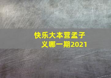 快乐大本营孟子义哪一期2021