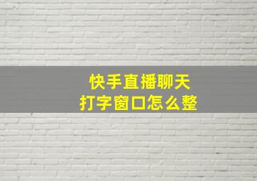 快手直播聊天打字窗口怎么整